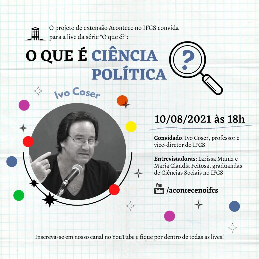 Cartaz com os dizeres O que é Ciência Política? Com a data do evento 10 de agosto, às 18 horas. Convidado: Ivo Coser, professor e vice-diretor do Ifcs. Entrevistadoras Larissa Muniz e Maria Claudia Feitosa, graduandas em Ciências Sociais no Ifcs