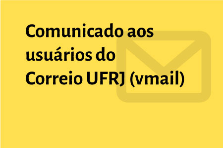 Imagem em amarelo com o texto: Comunicado aos usuários do Correio UFRJ (vmail)